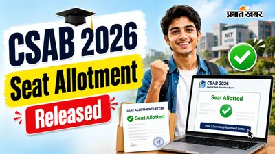 CSAB Counselling 2026 Round 1 सीट अलॉटमेंट जारी, अब जल्द पूरा करें ये जरूरी काम