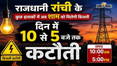 राजधानी रांची के कुछ इलाकों में अब शाम को मिलेगी बिजली, सुबह 10 बजे से शाम 5 बजे तक कटौती