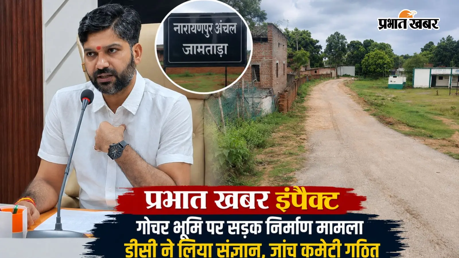 प्रभात खबर इंपैक्ट: खबर छपते ही हरकत में आया प्रशासन, गोचर भूमि पर सड़क निर्माण की होगी जांच