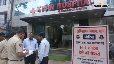 पटना में खान अस्पताल पर फायर विभाग का शिकंजा, H-1 नोटिस देने की तैयारी, सील हो सकता है हॉस्पिटल