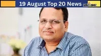 19 अगस्त की टॉप 20 खबरें: AAP नेता सत्येंद्र जैन गिरफ्तार, 1 सितंबर को आएगी दिल्ली लक्ष्मी योजना की पहली किस्त