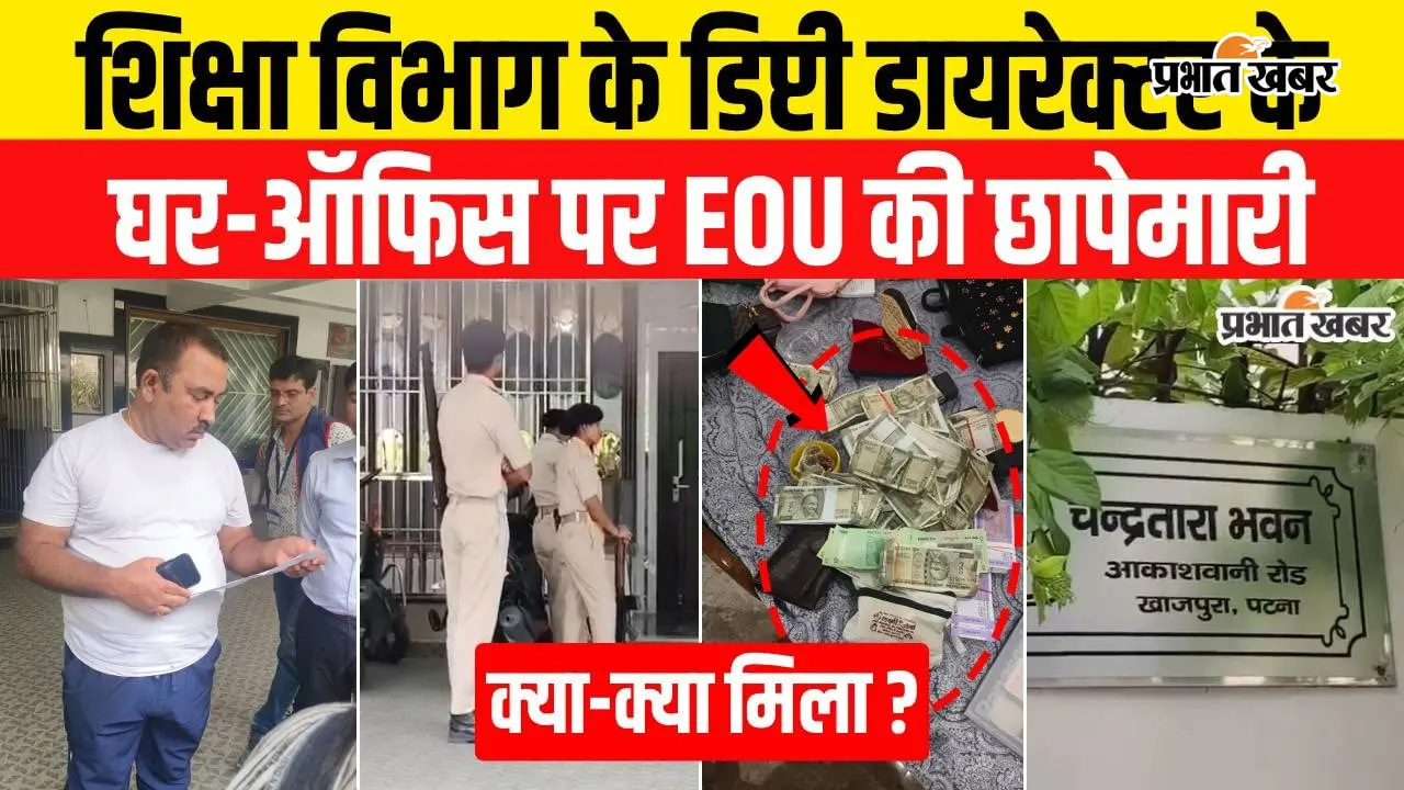 VIDEO : BBOSE के डिप्टी डायरेक्टर के ठिकानों पर EOU की रेड, पटना से बेगूसराय तक पहुंची टीम; आय से 90.4% अधिक संपत्ति का खुलासा