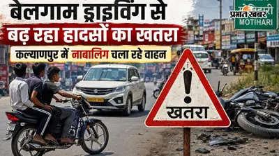 मोतिहारी में बेलगाम ड्राइविंग से बढ़ रहा हादसों का खतरा, कल्याणपुर में नाबालिग चला रहे वाहन