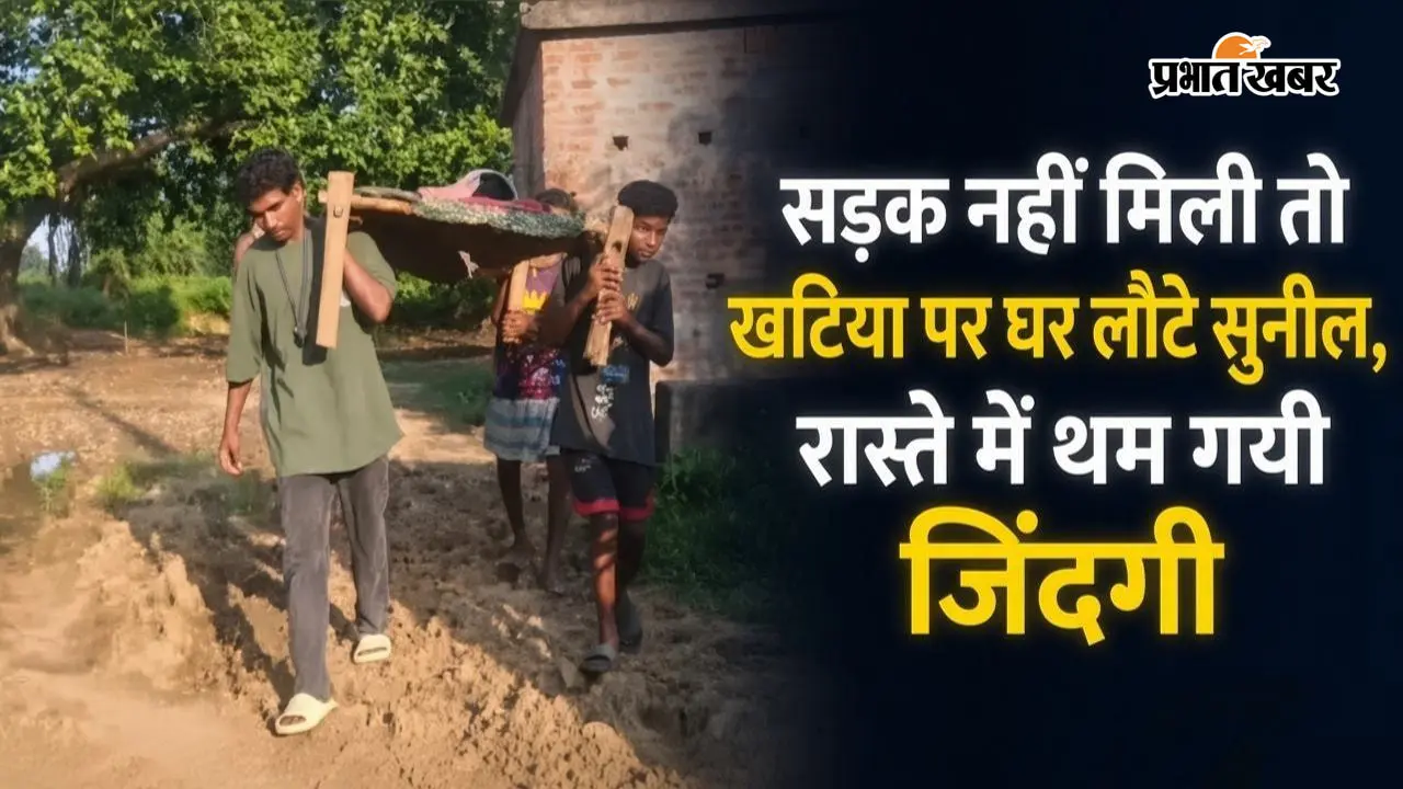 वाह रे व्यवस्था! खटिया बनी एंबुलेंस, सड़क के अभाव में मरीज की रास्ते में मौत