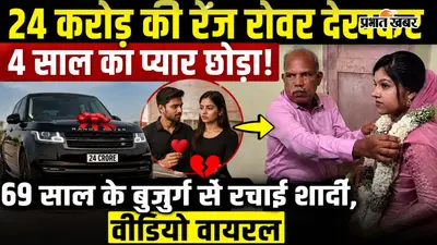 24 करोड़ की रेंज रोवर देखकर 4 साल का प्यार छोड़ा! 69 साल के बुजुर्ग से रचाई शादी,वीडियो वायरल