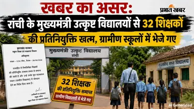 रांची: CM उत्कृष्ट विद्यालयों से 32 शिक्षक हटाए गए, जरूरत वाले स्कूलों में मिली तैनाती
