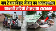 VIDEO: बिहार में बाढ़ का रौद्र रूप, गंगा-कोसी से गंडक-सोन तक हाहाकार; डूब रहे गांव और कट रही जमीन