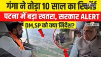 VIDEO: पटना में गंगा ने तोड़ा 10 साल पुराना रिकॉर्ड, गांधी घाट पर 50.53 मीटर पहुंचा जलस्तर; अगले 24 घंटे अहम