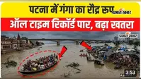 WATCH VIDEO : पटना में गंगा ने तोड़ा ऑल-टाइम रिकॉर्ड! गांधी घाट पर पहुंचा जलस्तर, शहर पर मंडराया बाढ़ का खतरा