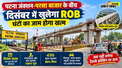 Patna Junction Parsa Bazar ROB: पटना जंक्शन-परसा बाजार के बीच दिसंबर में खुलेगा ROB, इन इलाकों के लोगों को जाम से मिलेगी राहत