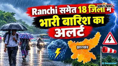 रांची समेत 18 जिलों में आज तेज हवा के साथ भारी बारिश का अलर्ट, वज्रपात की भी चेतावनी